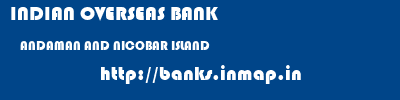 INDIAN OVERSEAS BANK  ANDAMAN AND NICOBAR ISLAND     banks information 